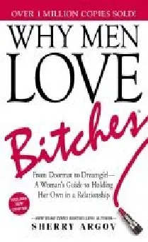 Why Men Love Bitches : From Doormat to Dreamgirl-A Woman's Guide to Holding Her Own in a Relationship